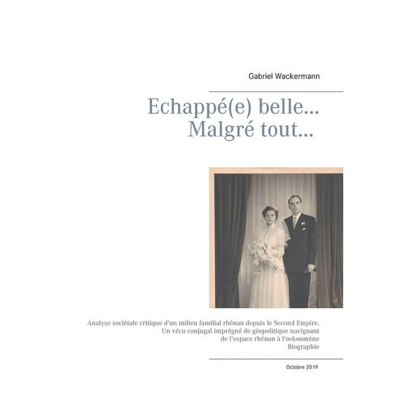 Echappée belle... Malgré tout...: Analyse sociétale critique d un milieu familial rhénan depuis le Second Empire Un vécu, (Paperback)