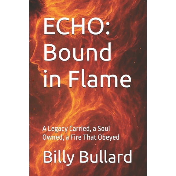 Echo: Bound in Flame: A Legacy Carried, a Soul Owned, a Fire That Obeyed, (Paperback)