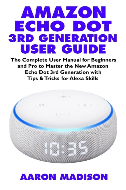 Echo Dot 5th Generation User Guide: The Complete Practical  Instructional Manual For Beginners And Seniors On How To Use And Master  Echo Dot 5th