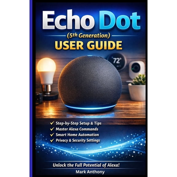Echo Dot (5th Generation) User Guide: The Complete Beginner's Manual to Alexa Voice Commands, Smart Home Setup, Rou, (Paperback)