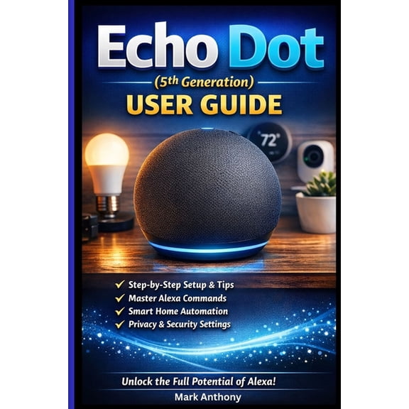 Echo Dot (5th Generation) User Guide: The Complete Beginner's Manual to Alexa Voice Commands, Smart Home Setup, Routines, (Paperback)