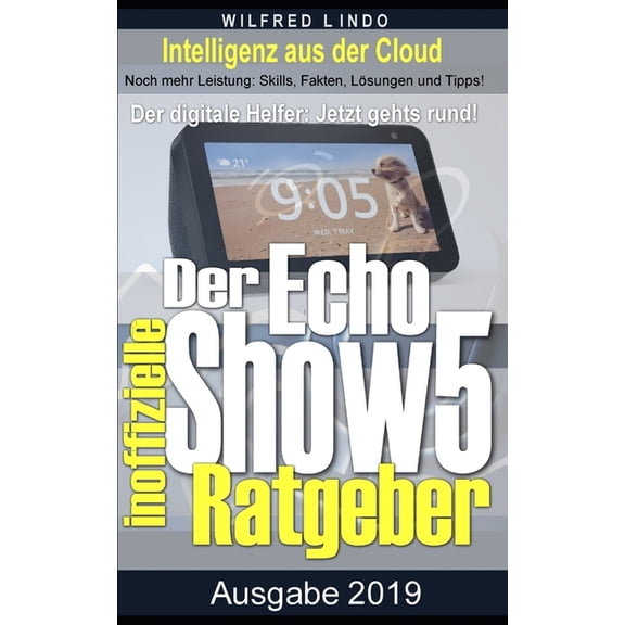 Echo Show 5 - der inoffizielle Ratgeber: Noch mehr Leistung: Skills, Fakten, Lsungen und Tipps - Intelligenz aus der Cl, (Paperback)