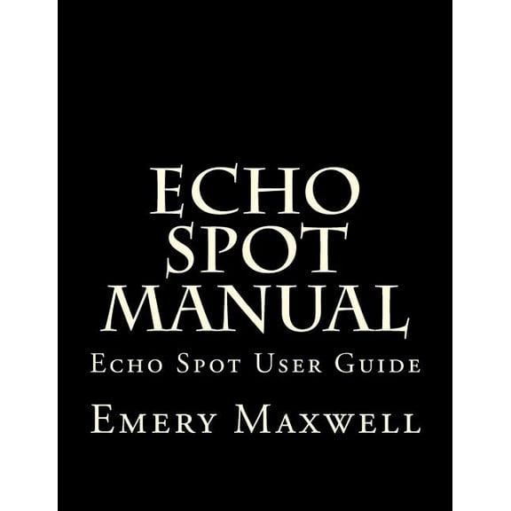 Echo Spot Manual: Echo Spot User Guide (Paperback)