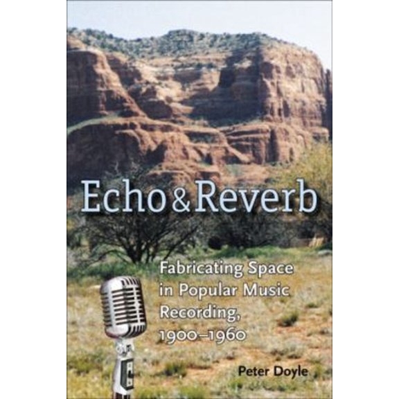 Pre-Owned Echo and Reverb : Fabricating Space in Popular Music Recording, 1900-1960 (Library Binding) 9780819567932