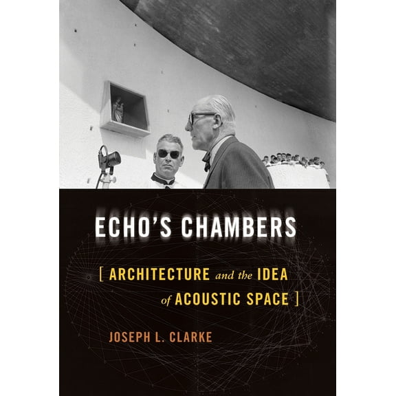 Echo's Chambers: Architecture and the Idea of Acoustic Space, (Hardcover)