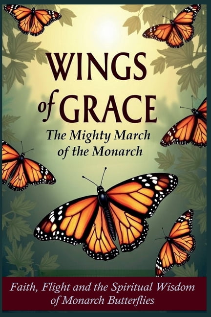 Echoes of Creation Wings of Grace: The Mighty March of the Monarch - Faith, Flight, and the Spiritual Wisdom of Monarch Butterflies, Book 1, (Paperback)