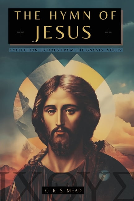 Echoes from the Gnosis The Hymn of Jesus: The Secret Teachings of Jesus to His Disciples - Collection: Echoes from the Gnosis Vol. IV, Book 4, (Paperback)