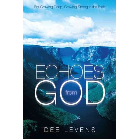 Echoes from God : For Growing Deep, Growing Strong in the Faith