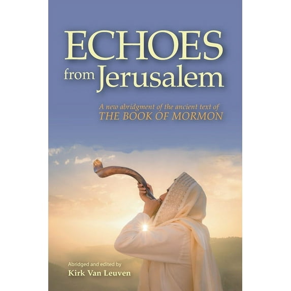 Echoes from Jerusalem: A new abridgment of the ancient text of The Book of Mormon, (Paperback)