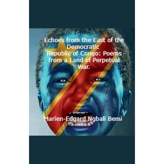 Echoes from the East of the Democratic Republic of Congo: Poems from a Land of Perpetual War., (Paperback)