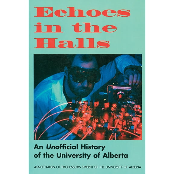 Echoes in the Halls : An Unofficial History of the University of Alberta (Paperback)