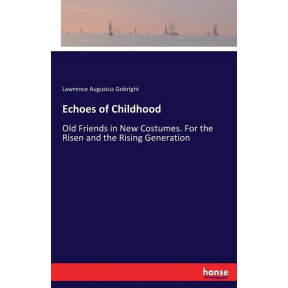 Echoes of Childhood: Old Friends in New Costumes. For the Risen and the Rising Generation, (Paperback)