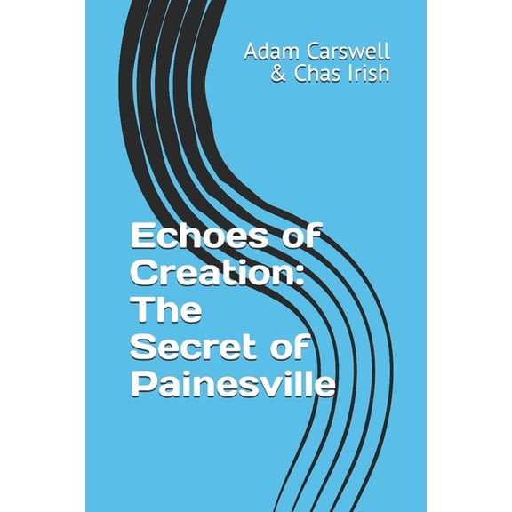 Echoes of Creation: The Secret of Painesville, (Paperback)