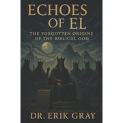 Echoes of El The Forgotten Origins of the Biblical God, Paperback