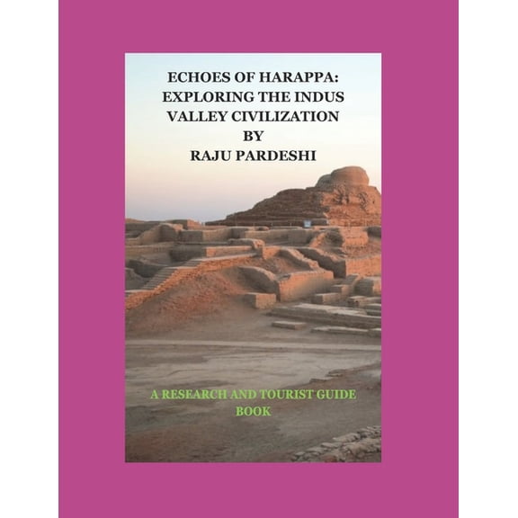 Echoes of Harappa: Exploring the Indus Valley Civilization: A Research and Tourist Guide Book, (Paperback)