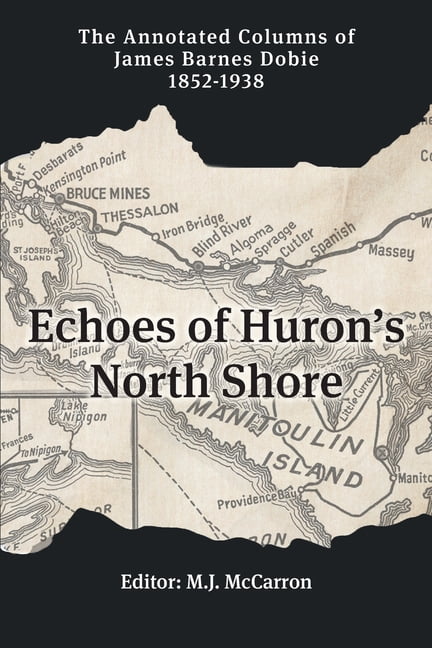 Echoes of Huron's North Shore: The Annotated Columns of James Barnes Dobie 1852-1938, (Paperback)