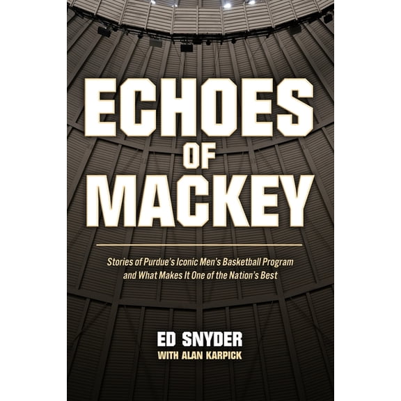 Echoes of Mackey: Stories of Purdue's Iconic Men's Basketball Program and What Makes It One of the Nation's Best, (Paperback)