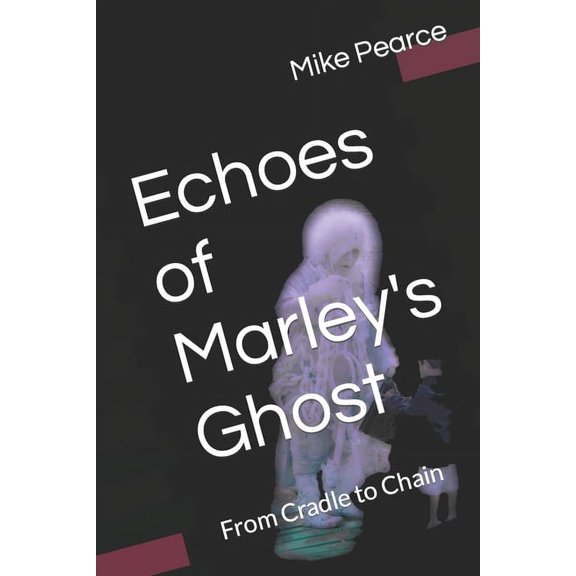 Echoes of Marley's Ghost: From Cradle to Chain (Paperback)