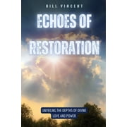 Echoes of Restoration Unveiling the Depths of Divine Love and Power, Paperback