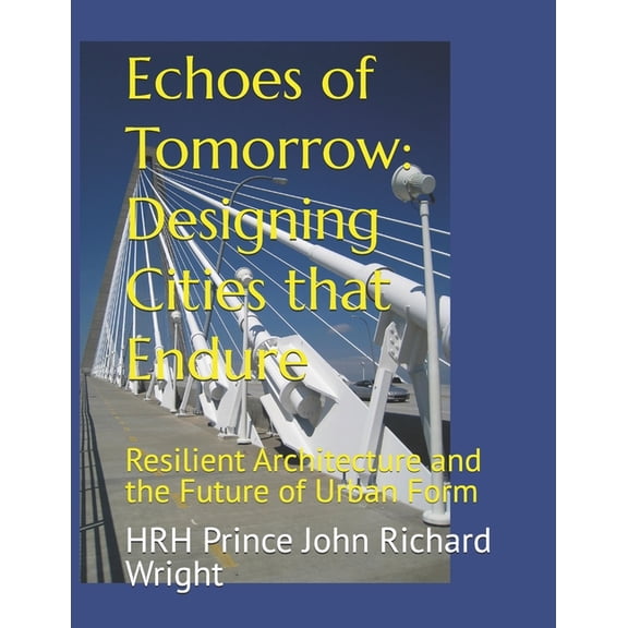 The Sustainable Urban Cities Echoes of Tomorrow: Designing Cities that Endure: Resilient Architecture and the Future of Urban Form, Book 3, (Paperback)