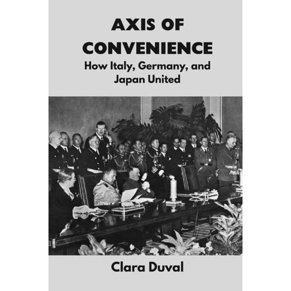 Echoes of War: The WWII Axis of Convenience: How Italy, Germany, and Japan United, Book 9, (Paperback)
