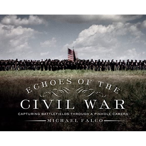 Pre-Owned Echoes of the Civil War: Capturing Battlefields Through a Pinhole Camera (Hardcover) 1581573804 9781581573800
