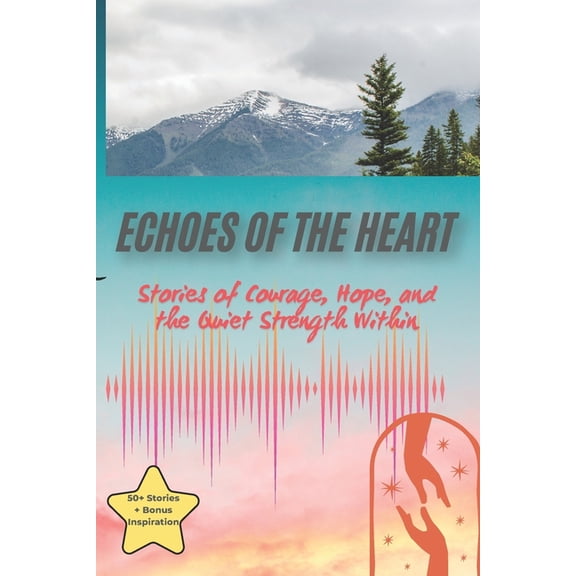 Echoes of the Heart: Stories of Courage, Hope, and the Quiet Strength Within, (Paperback)