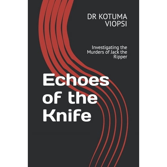 Echoes of the Knife: Investigating the Murders of Jack the Ripper, (Paperback)