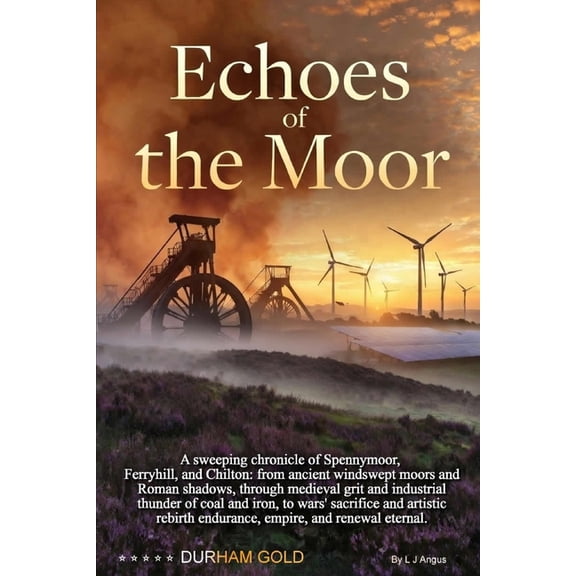 Echoes of the Moor: The Saga of Spennymoor, Ferryhill, and Chilton: A Chronicle of Endurance, Empire, and Renewal, (Paperback)