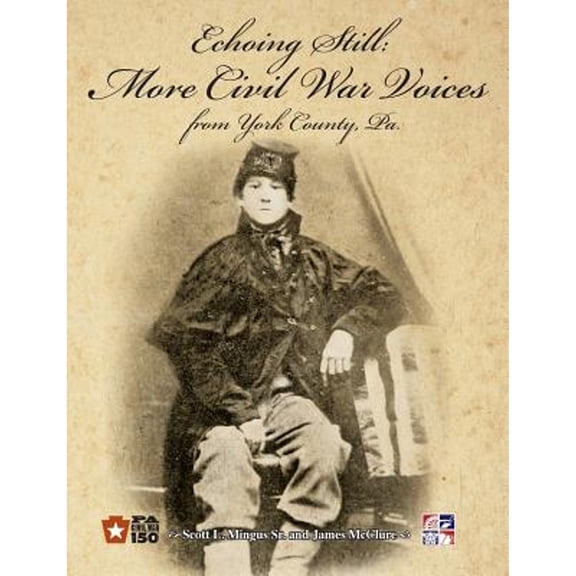 Pre-Owned Echoing Still: More Civil War Voices from York County, Pa. (Paperback) by Sr Scott L Mingus, James McClure