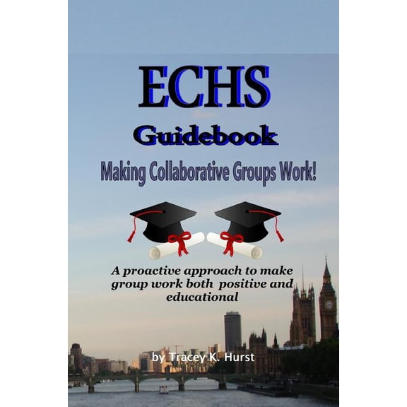 Echs Student Guidebooks ECHS Guidebook - Making Collaborative Groups Work!: A proactive approach to make group work both positive and educationa, Book 2, (Paperback)