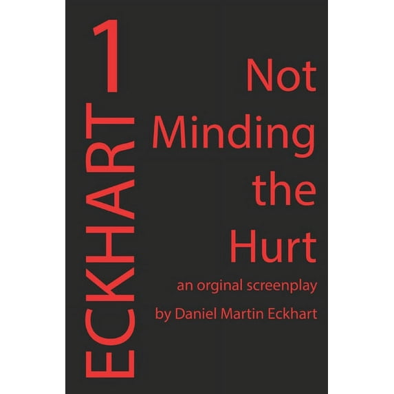 Eckhart Screenplays: Not Minding the Hurt (Paperback)
