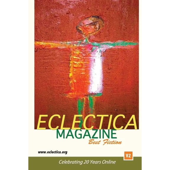 Eclectica Magazine Best of Anthologies Eclectica Magazine Best Fiction V2: Celebrating 20 Years Online, Book 2, (Paperback)