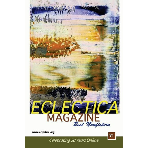 Eclectica Magazine Best of Anthologies Eclectica Magazine Best Nonfiction V1: Celebrating 20 Years Online, Book 4, (Paperback)