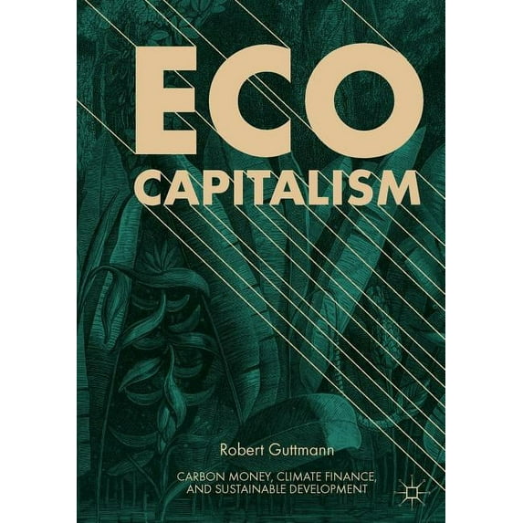 Eco-Capitalism: Carbon Money, Climate Finance, and Sustainable Development, (Paperback)