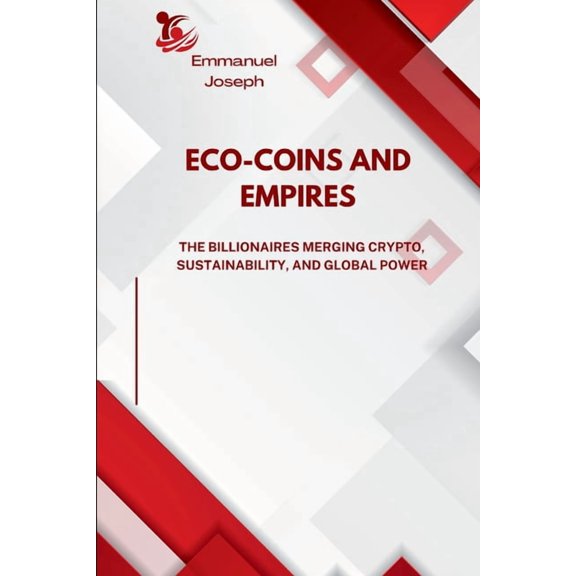 Eco-Coins and Empires, The Billionaires Merging Crypto, Sustainability, and Global Power, (Paperback)