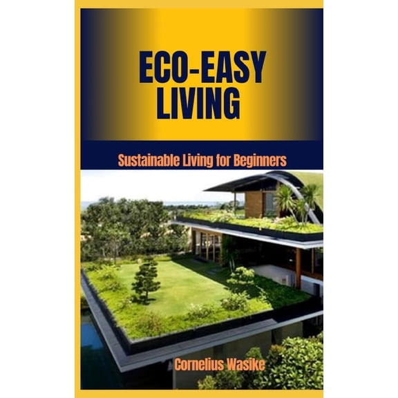Eco-Easy Living: Sustainable Living for Beginners, (Paperback)