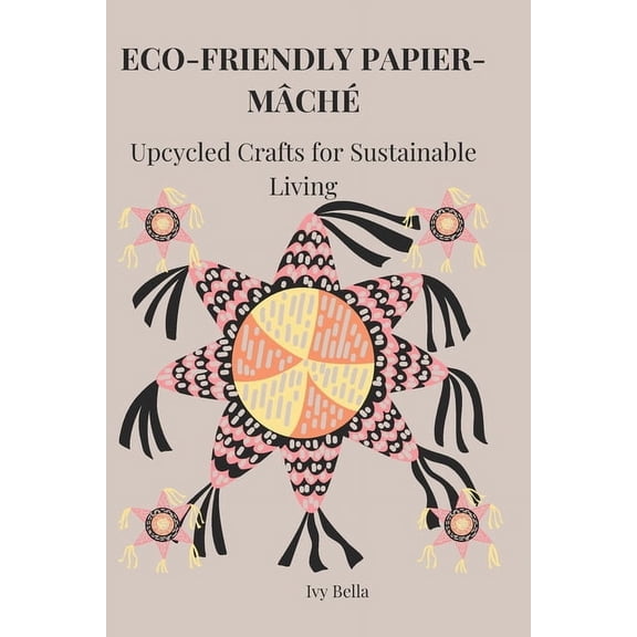 Eco-Friendly Papier-Mch: Upcycled Crafts for Sustainable Living, (Paperback)