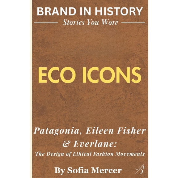 Eco Icons: Patagonia, Eileen Fisher & Everlane: The Design of Ethical Fashion Movements, (Paperback)