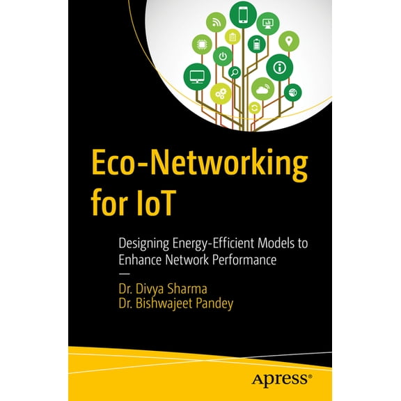 Eco-Networking for Iot: Designing Energy-Efficient Models to Enhance Network Performance, (Paperback)