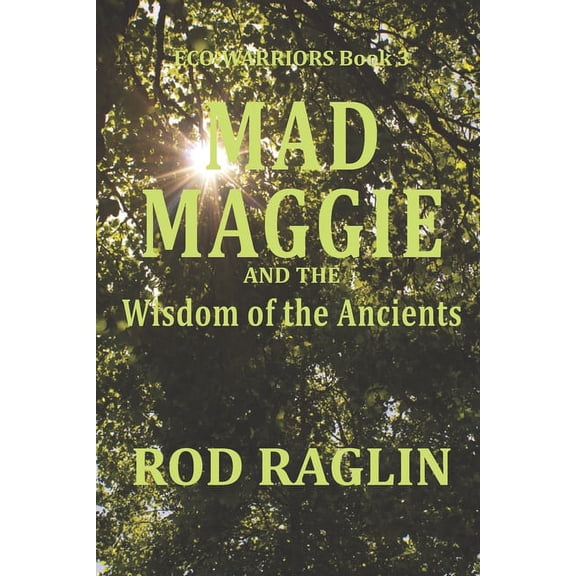 Eco-Warriors Mad Maggie and the Wisdom of the Ancients, Book 3, (Paperback)