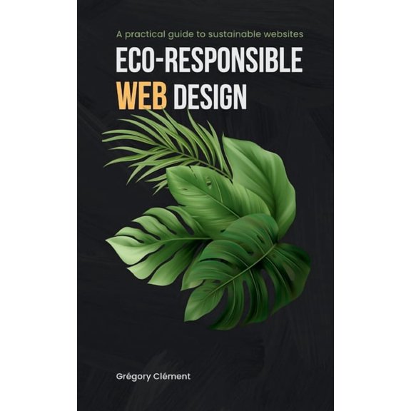 Eco-responsible web design: A practical guide to substainable websites, (Paperback)