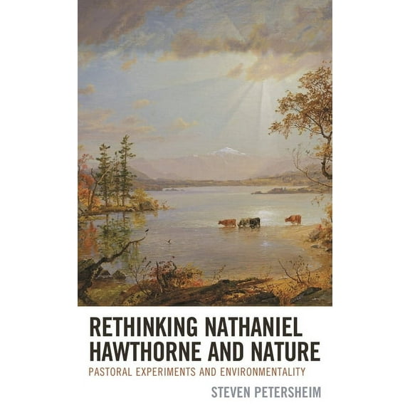 Ecocritical Theory and Practice Rethinking Nathaniel Hawthorne and Nature: Pastoral Experiments and Environmentality, (Paperback)