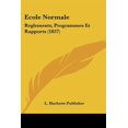 thumbnail image 1 of Ecole Normale : Reglements, Programmes Et Rapports (1837) (Paperback), 1 of 1