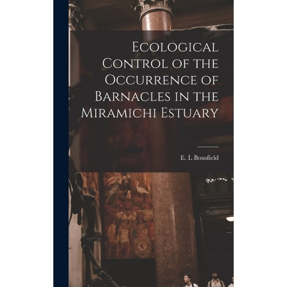 Ecological Control of the Occurrence of Barnacles in the Miramichi Estuary, (Hardcover)