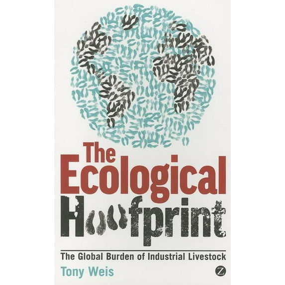 Ecological Hoofprint: The Global Burden of Industrial Livestock, (Paperback)