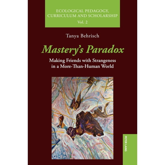 Ecological Pedagogy, Curriculum and Scho Mastery's Paradox: Making Friends with Strangeness in a More-Than-Human World, Book 2, (Paperback)