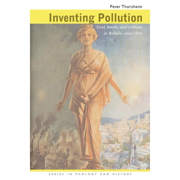 Inventing Pollution: Coal, Smoke, and Culture in Britain Since 1800, (Paperback)