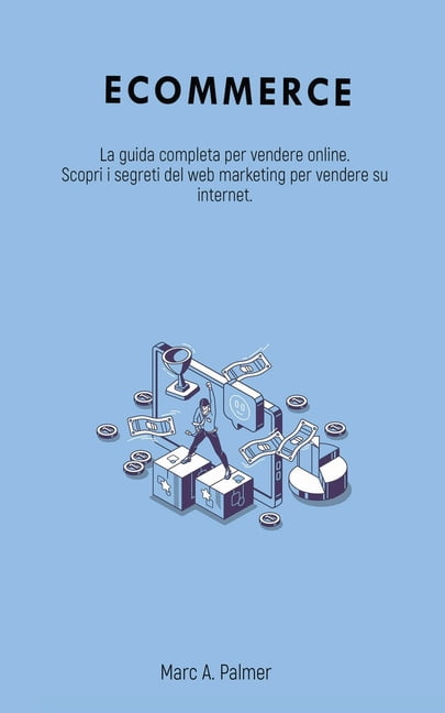Ecommerce: La guida completa per vendere online. Scopri i segreti del web  marketing per vendere su internet., (Paperback) - Walmart.com