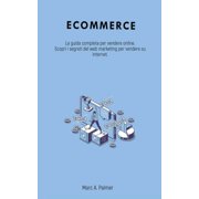 Ecommerce La guida completa per vendere online. Scopri i segreti del web marketing per vendere su internet., Paperback